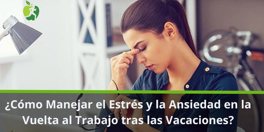 Cómo Manejar el Estrés y la Ansiedad en la Vuelta al Trabajo tras las Vacaciones: Claves y Soluciones Naturales